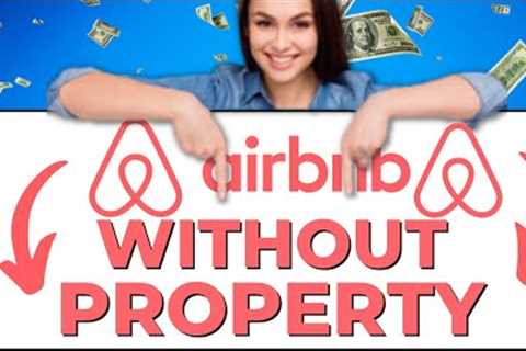 10 Ways To Start an Airbnb Business Without Owning Property