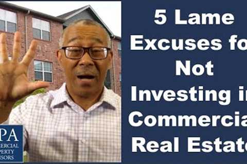5 Lame Excuses for NOT Investing in Commercial Real Estate