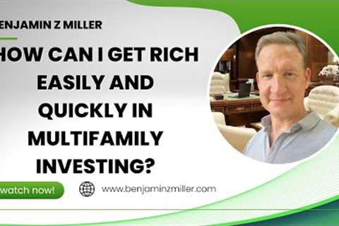 How can I get rich easily and quickly in multifamily investing?