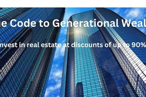 The Code to Generational Wealth; Invest in distressed commercial real estate at massive discounts