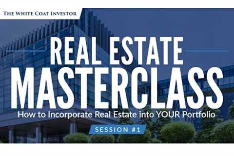 Real Estate Masterclass - Session #1 - How To Incorporate Real Estate Into Your Portfolio