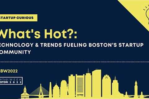 What's Hot: Technology &amp; Trends Fueling Boston’s Startup Community | Startup Boston Week 2022