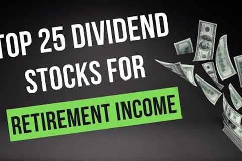 Top 25 Dividend Stocks To Buy for Retirement Income