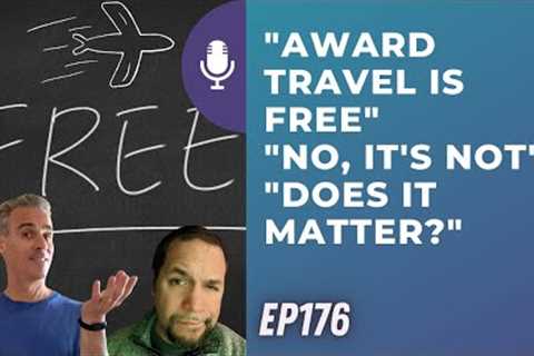 Award Travel is Free No, it's not. Does it matter? | Ep176 | 11-12-22