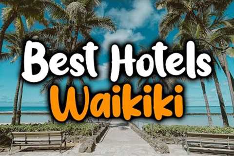 Best Hotels In Waikiki, Hawaii - For Families, Couples, Work Trips, Luxury &amp; Budget