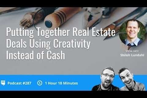 Putting Together Real Estate Deals Using Creativity Instead of Cash: BP Podcast 287