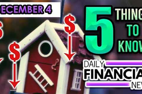 Dec 4 Financial News: Home Prices to Fall 20-22%, Canada Pain Building, Inflation 10 Yr Problem, BX
