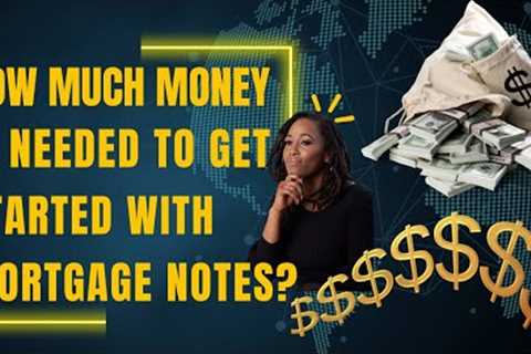 How Much Money is Needed to Get started with Mortgage Notes?