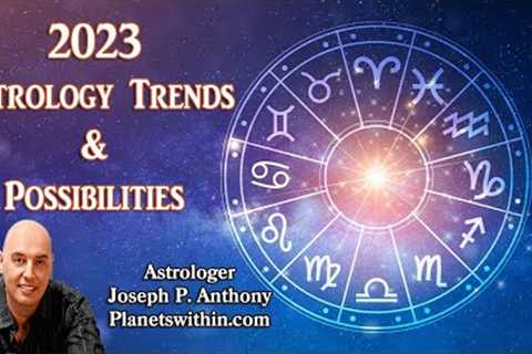 2023 Astrology Forecast Trends &amp; Possibilities!!  - Astrologer Joseph P. Anthony