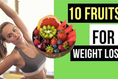 10 Best fruits for weight loss - Fruits that Help You Lose Weight