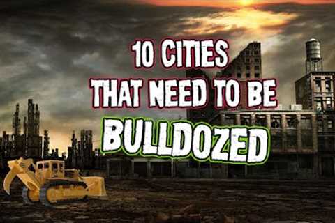 10 Cities that Need to Be Bulldozed and Started Over.