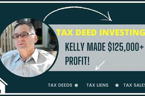 Tax Deed Investing For Beginners:  How Kelly Make Over $125,000 Profit on 1 Deal!