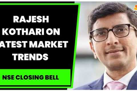 Rajesh Kothari Shares His Views On Latest Market Trends &amp; More | NSE Closing Bell | CNBC-TV18