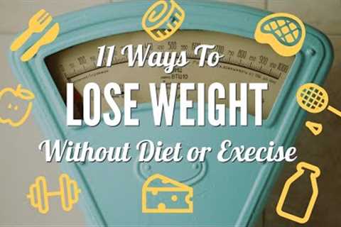 11 Ways To Lose Weight Without Diet or Exercise