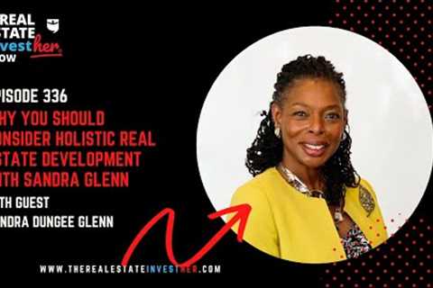 Why You Should Consider Holistic Real Estate Development with Sandra Glenn