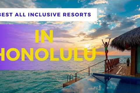 TOP 10 BEST ALL INCLUSIVE RESORTS IN HONOLULU, HAWAII