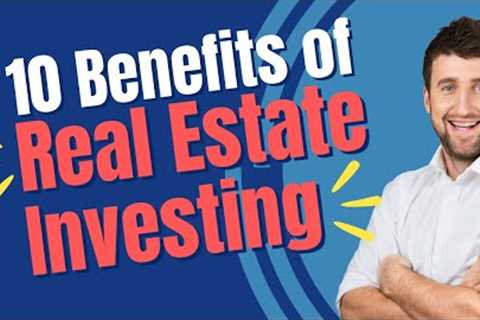 10 Benefits of Real Estate Investing
