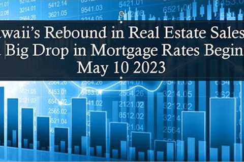 Hawaii's Rebound in Real Estate Sales &amp; Big Drop in Mortgage Rates Begins May 10, 2023 - Learn Why!