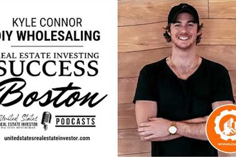 Real Estate Investing Success Boston with Kyle Connor of DIY Wholesaling
