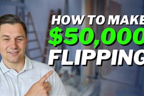 How to Make $50,000 Flipping Real Estate in 2023