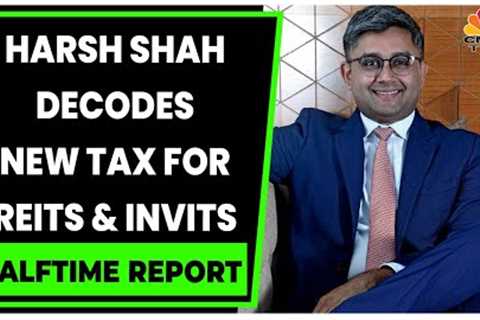 Harsh Shah Decodes The New Tax For REIT, InVIT Investors In Budget 2023 | Halftime Report |CNBC-TV18