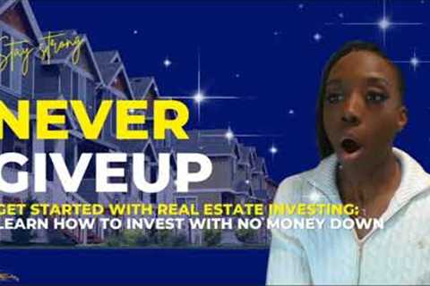 Get Started with Real Estate Investing: Learn How to Invest with No Money Down