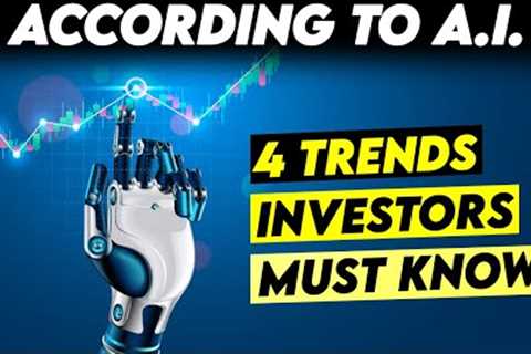The 4 Most Important Trends Investors Must Know - According to A.I