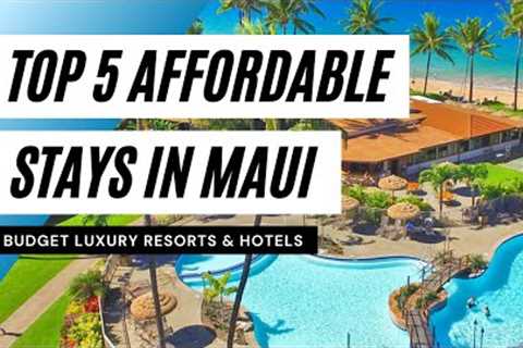 Top 5 Affordable Luxury Accommodation Options in Maui, Hawaii (Best Budget Resorts, Hotels &amp; More)