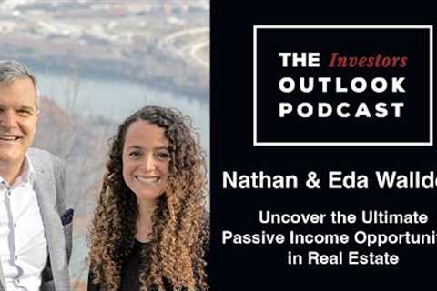 Uncover the Ultimate Passive Income Opportunities in Real Estate: With Nathan &amp; Eda Walldorf