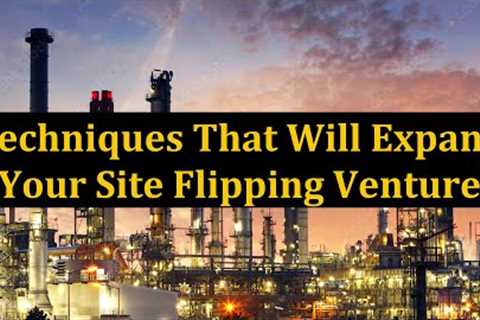 Techniques That Will Expand Your Site Flipping Venture