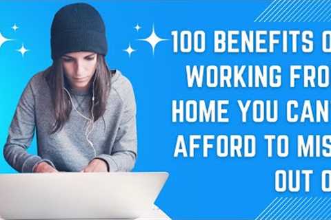 100 Benefits of Working from Home You Can't Afford to Miss Out On   #workfromhome