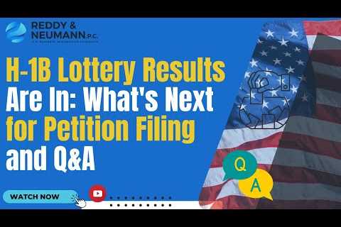 H-1B Lottery Results Are In: What's Next for Petition Filing and Q&amp;A