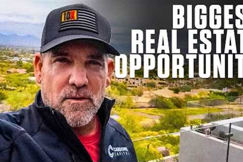 THE BIGGEST REAL ESTATE OPPORTUNITY OF OUR LIFETIME!