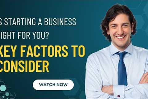 Is Starting a Business Right for You? Key Factors to Consider