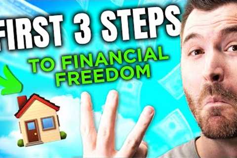 Your First 3 Steps To Financial Freedom Through Real Estate Investing