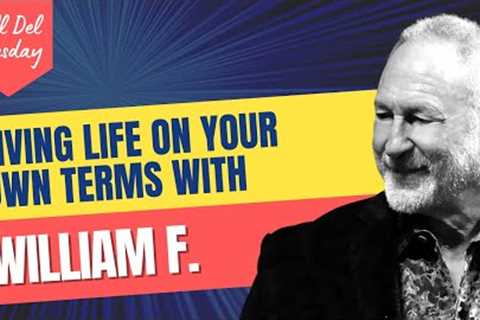 Tell Del Tuesday – Living Life on Your Own Terms With William F.