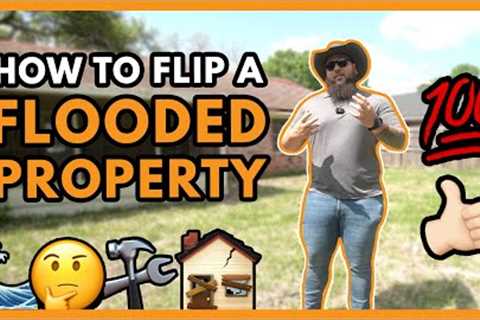 How to Flip a Flooded Property: What You Need to Know || Real Estate Investing
