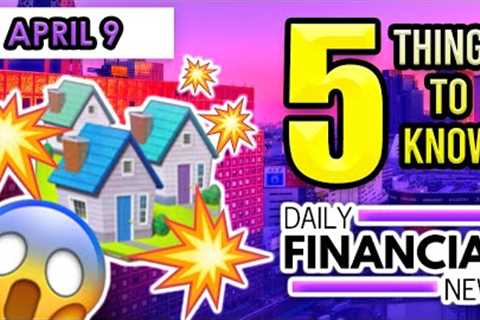 April 9 Financial News: Real Estate collapse in values has started as we called repeatedly!!
