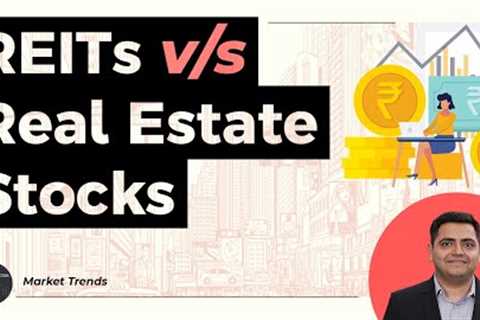 REITs vs Real Estate Stocks: What's better for you?