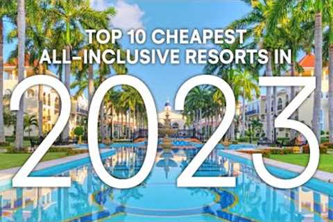 Top 10 CHEAPEST All-Inclusive Resorts 2023 | Resort Guide