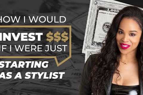 Starting a Styling Business? Here's My Investment Strategy!