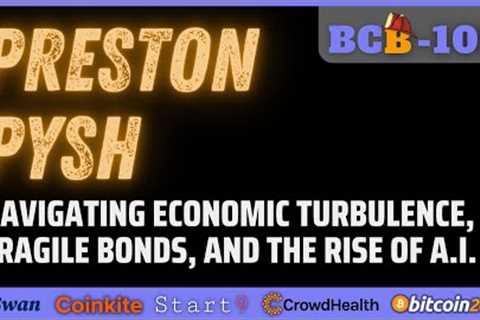 BCB105_PRESTON PYSH: Navigating Economic Turbulence, Fragile Bonds &amp; The Rise of A.I.