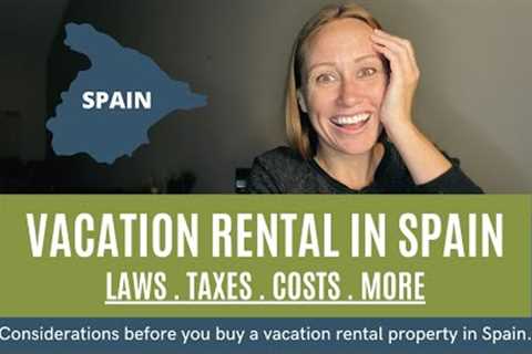 Vacation Rental in Spain - Laws, taxes, costs, and more! #Spain #realestate #vacationrental