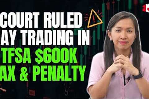 Why Day Trading in Tax-Free Savings Account (TFSA) Is NOT Allowed - Court Case Explaine