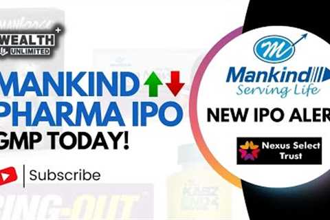 Mankind Pharma IPO GMP Today | New IPO Alert: Nexus Select REIT IPO