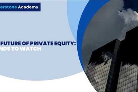 The Future of Private Equity: Trends to Watch