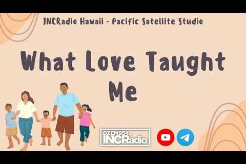 What Love Taught Me | INCRadio Hawaii-Pacific | May 13, 2023