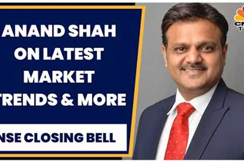 Anand Shah Shares His Insights On Latest Market Trends &amp; Top Sectoral Picks | NSE Closing Bell