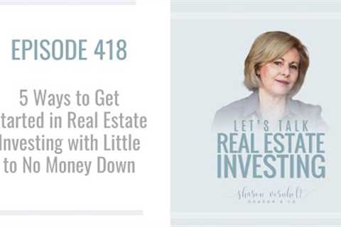 5 Ways to Get Started in Real Estate Investing with Little to No Money Down- Episode #418