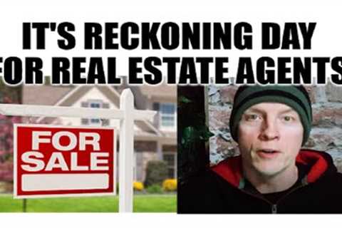 IT'S RECKONING DAY FOR REAL ESTATE AGENTS, HOUSING SLOWDOWN COMES HOME TO ROOST